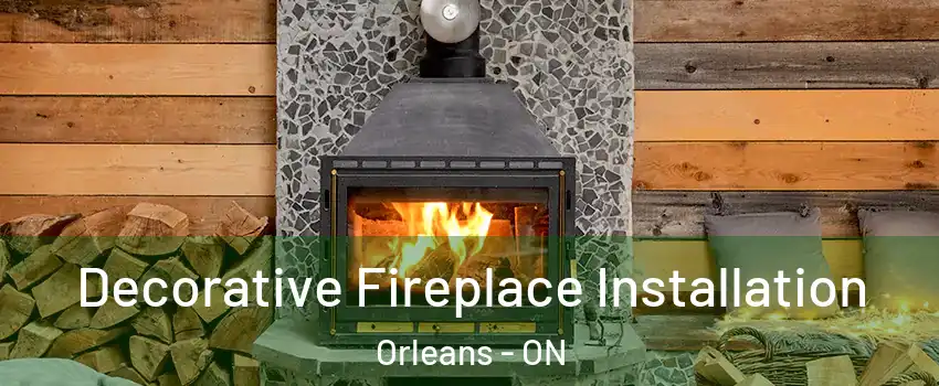 Decorative Fireplace Installation Orleans - ON