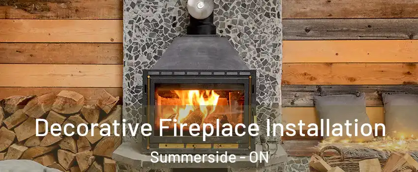 Decorative Fireplace Installation Summerside - ON