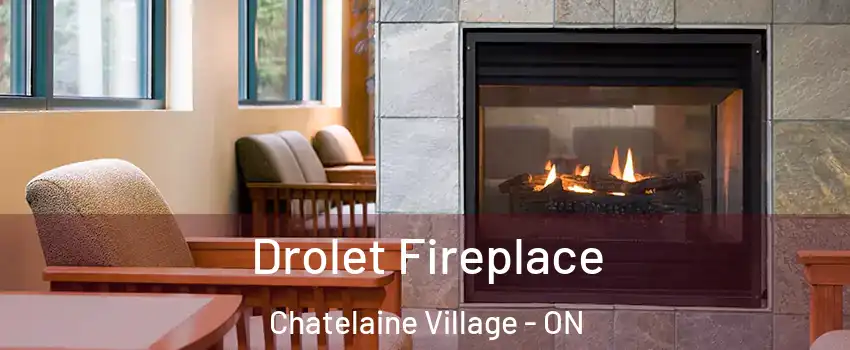  Drolet Fireplace Chatelaine Village - ON