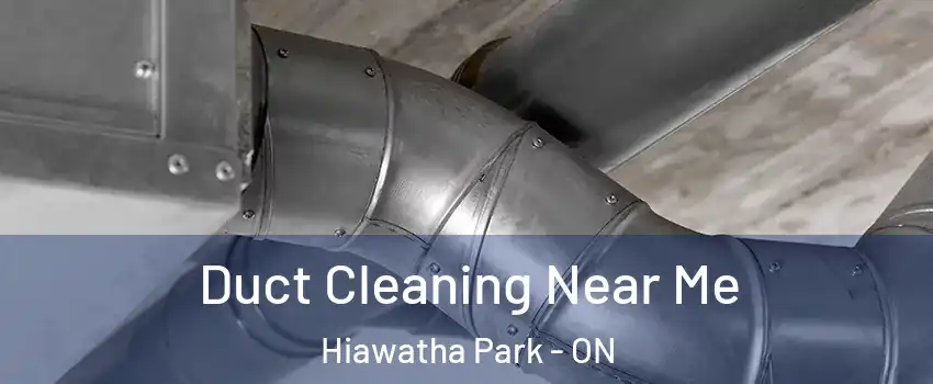 Duct Cleaning Near Me Hiawatha Park - ON