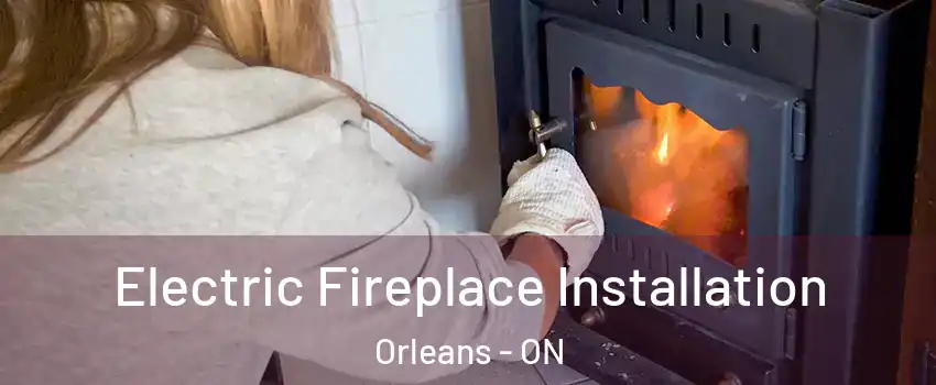 Electric Fireplace Installation Orleans - ON