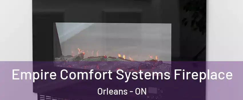 Empire Comfort Systems Fireplace Orleans - ON