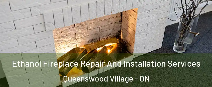  Ethanol Fireplace Repair And Installation Services Queenswood Village - ON