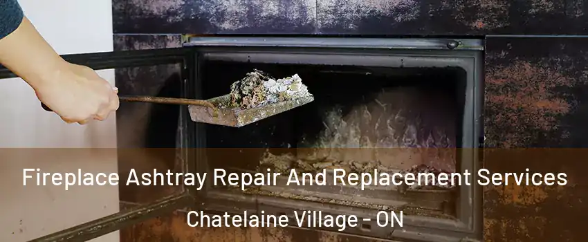 Fireplace Ashtray Repair And Replacement Services Chatelaine Village - ON