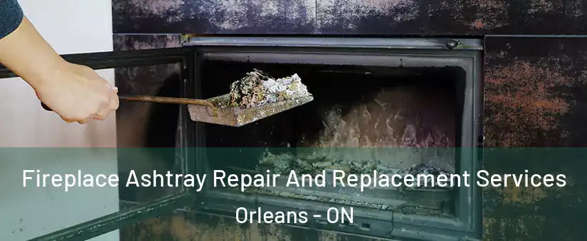  Fireplace Ashtray Repair And Replacement Services Orleans - ON