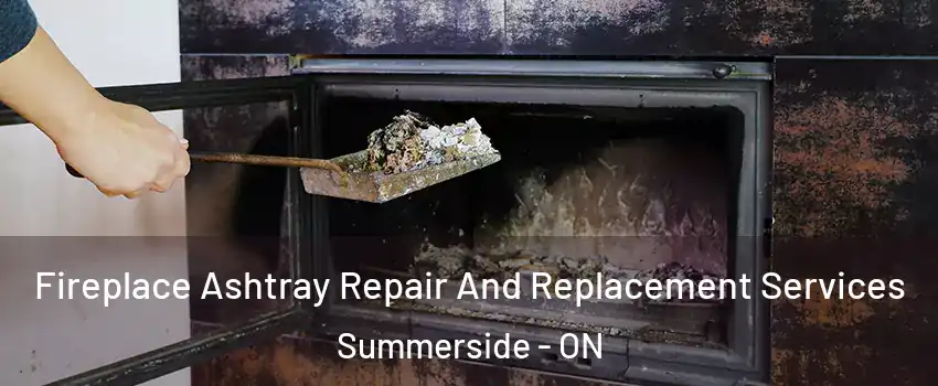  Fireplace Ashtray Repair And Replacement Services Summerside - ON