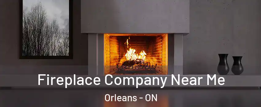  Fireplace Company Near Me Orleans - ON