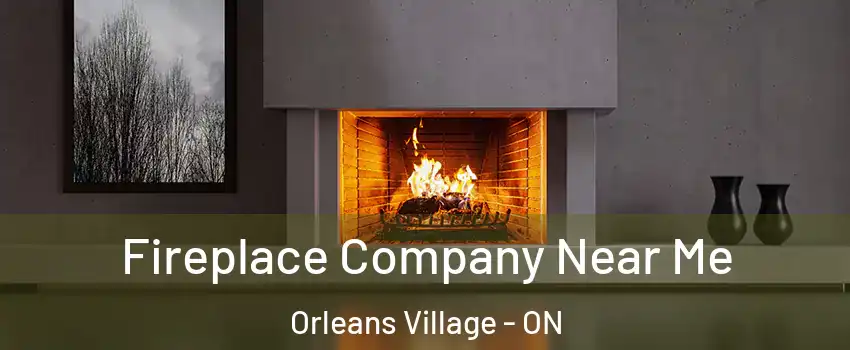  Fireplace Company Near Me Orleans Village - ON