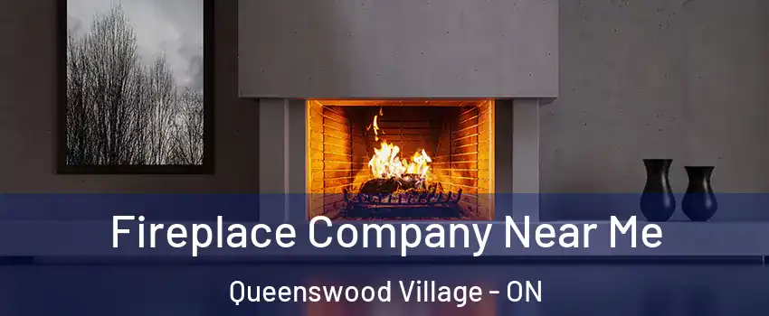  Fireplace Company Near Me Queenswood Village - ON