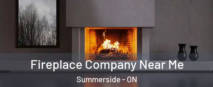  Fireplace Company Near Me Summerside - ON