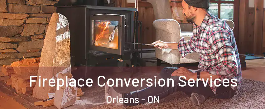  Fireplace Conversion Services Orleans - ON