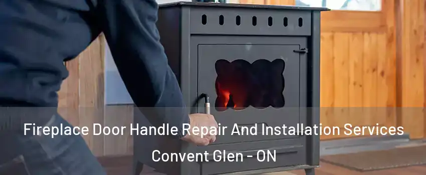 Fireplace Door Handle Repair And Installation Services Convent Glen - ON