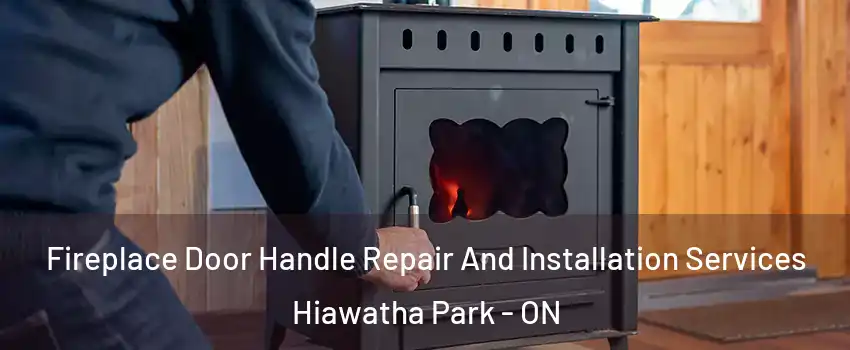  Fireplace Door Handle Repair And Installation Services Hiawatha Park - ON