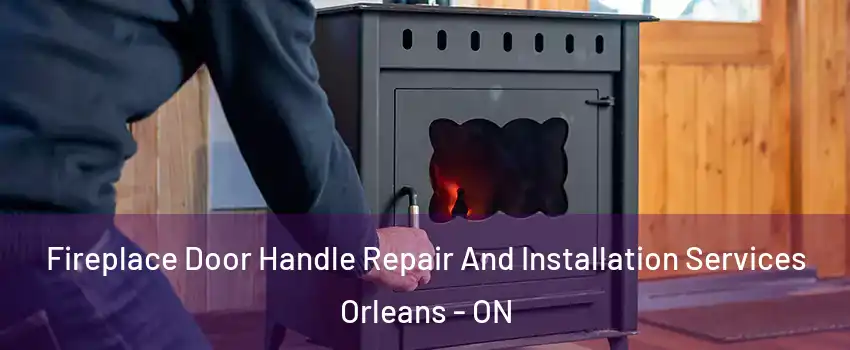  Fireplace Door Handle Repair And Installation Services Orleans - ON