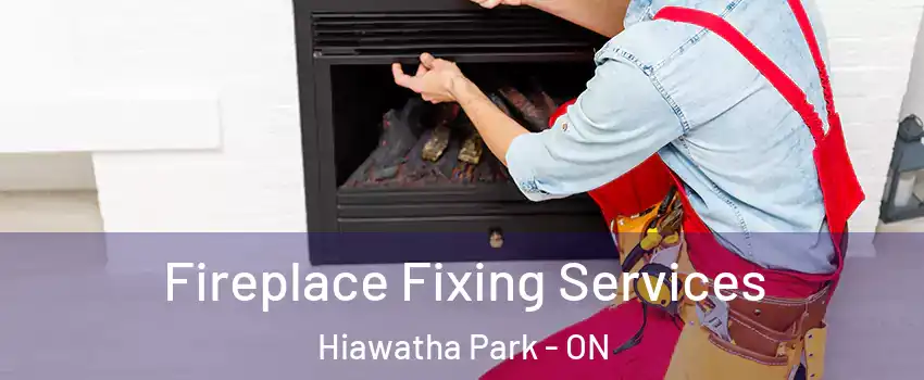 Fireplace Fixing Services Hiawatha Park - ON