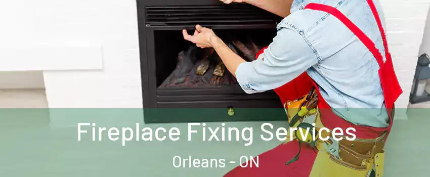  Fireplace Fixing Services Orleans - ON