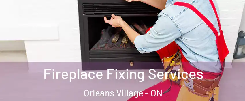  Fireplace Fixing Services Orleans Village - ON