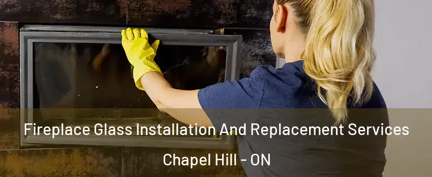  Fireplace Glass Installation And Replacement Services Chapel Hill - ON
