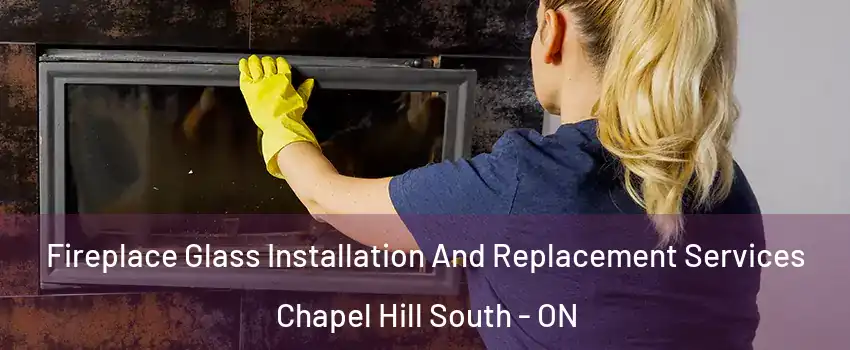 Fireplace Glass Installation And Replacement Services Chapel Hill South - ON