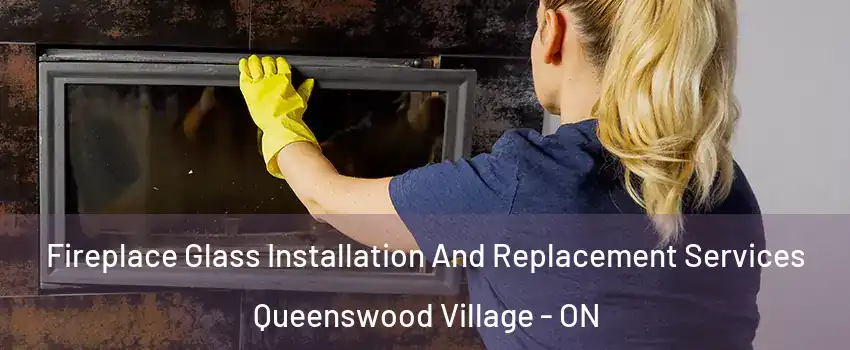  Fireplace Glass Installation And Replacement Services Queenswood Village - ON