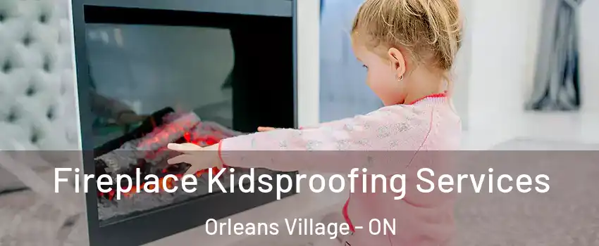  Fireplace Kidsproofing Services Orleans Village - ON