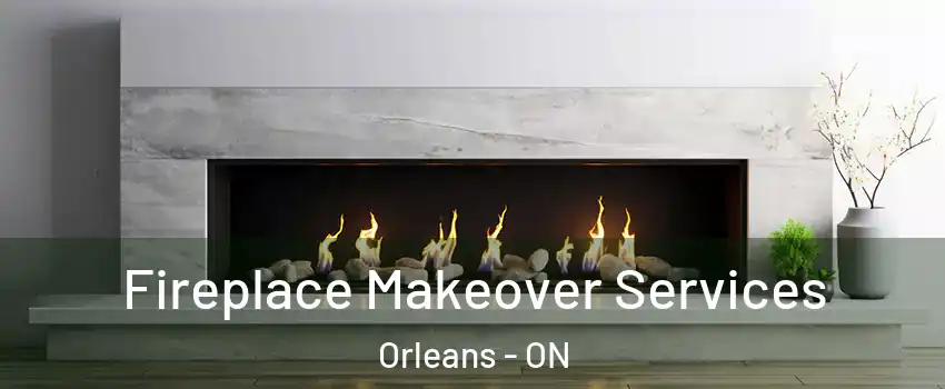  Fireplace Makeover Services Orleans - ON