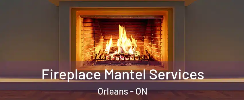  Fireplace Mantel Services Orleans - ON