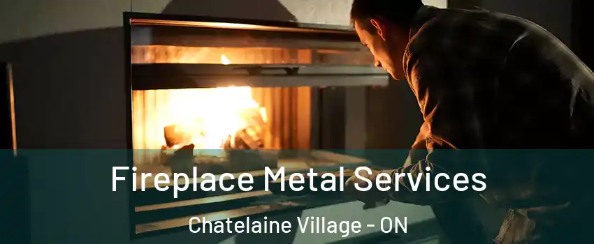  Fireplace Metal Services Chatelaine Village - ON
