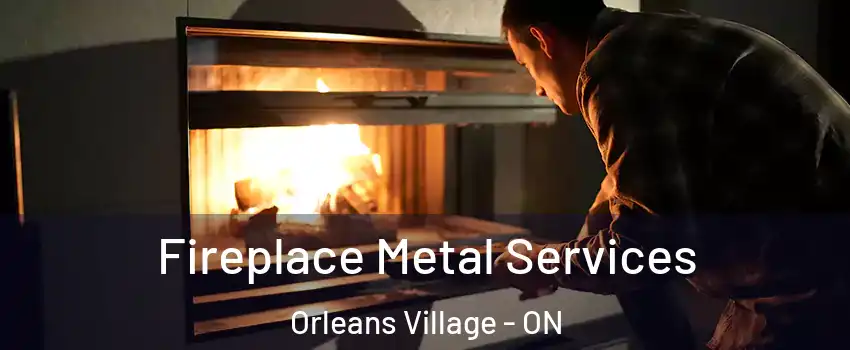 Fireplace Metal Services Orleans Village - ON