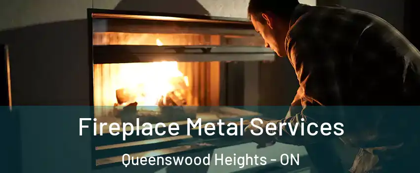  Fireplace Metal Services Queenswood Heights - ON