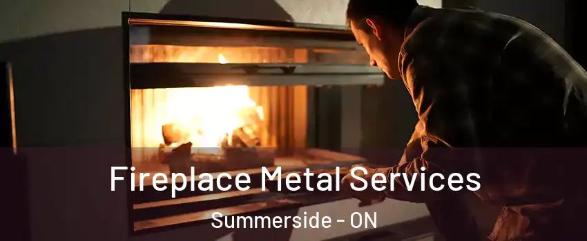  Fireplace Metal Services Summerside - ON