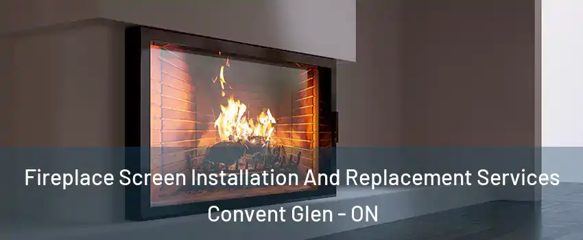  Fireplace Screen Installation And Replacement Services Convent Glen - ON