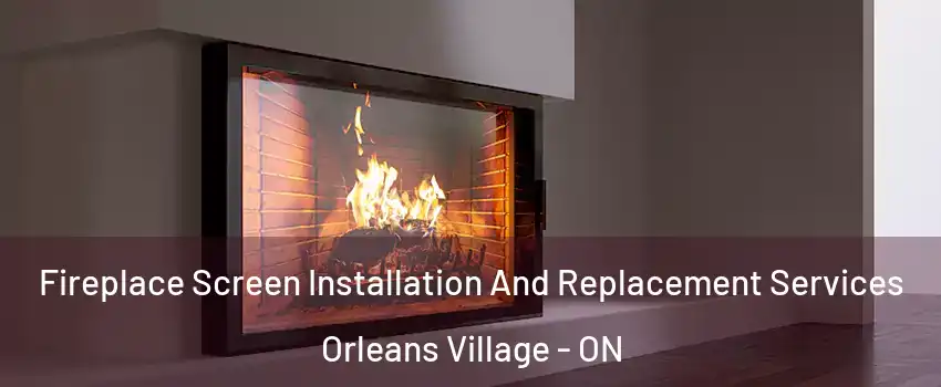  Fireplace Screen Installation And Replacement Services Orleans Village - ON
