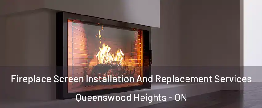 Fireplace Screen Installation And Replacement Services Queenswood Heights - ON