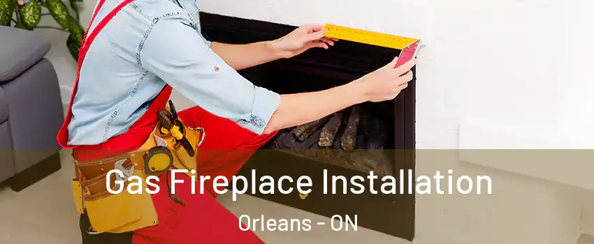  Gas Fireplace Installation Orleans - ON