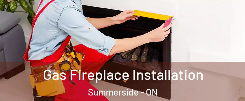  Gas Fireplace Installation Summerside - ON
