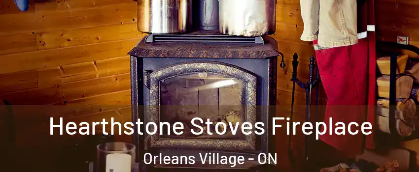 Hearthstone Stoves Fireplace Orleans Village - ON