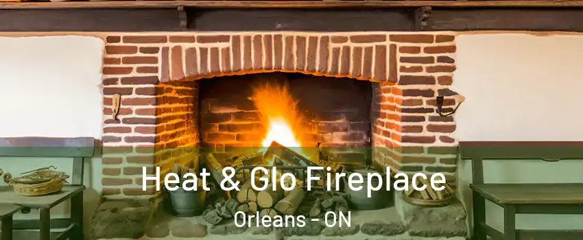  Heat & Glo Fireplace Orleans - ON