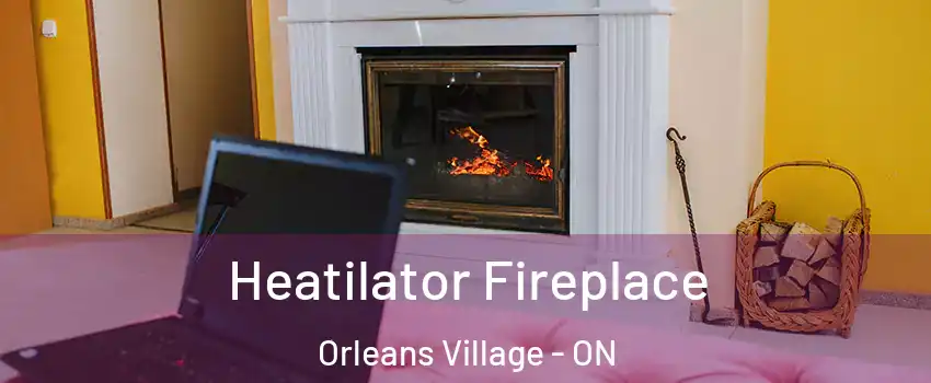 Heatilator Fireplace Orleans Village - ON