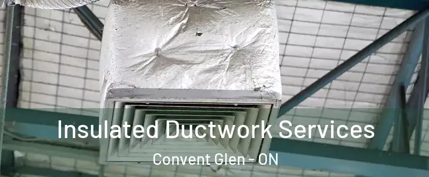 Insulated Ductwork Services Convent Glen - ON