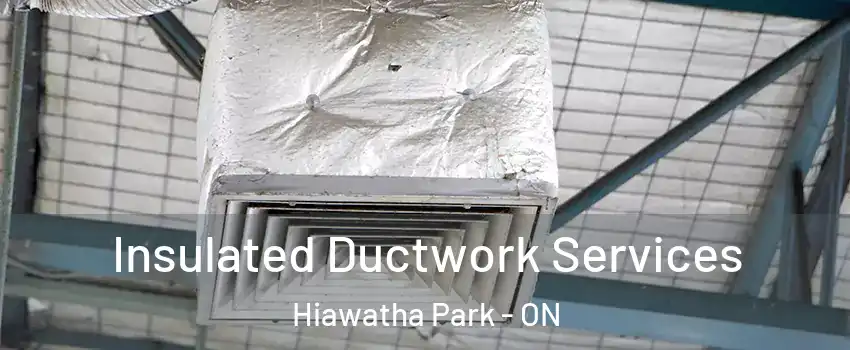  Insulated Ductwork Services Hiawatha Park - ON