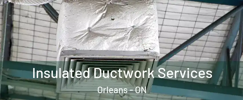  Insulated Ductwork Services Orleans - ON