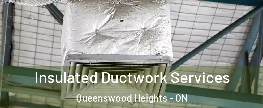  Insulated Ductwork Services Queenswood Heights - ON