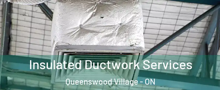 Insulated Ductwork Services Queenswood Village - ON