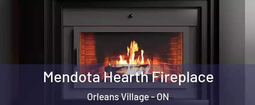 Mendota Hearth Fireplace Orleans Village - ON