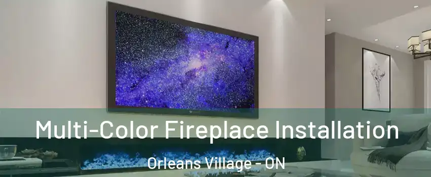  Multi-Color Fireplace Installation Orleans Village - ON