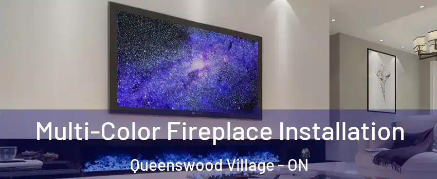  Multi-Color Fireplace Installation Queenswood Village - ON