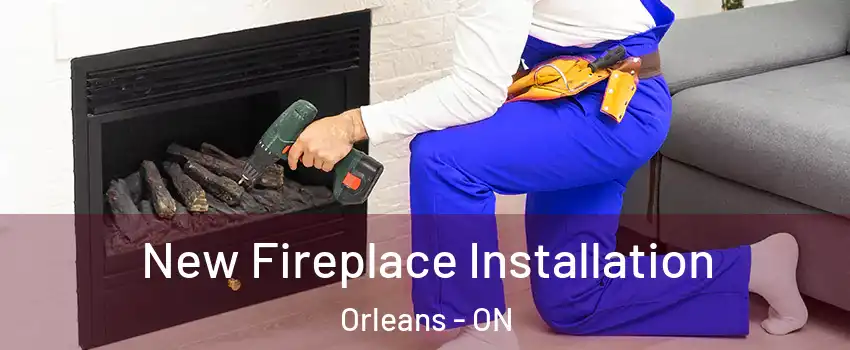 New Fireplace Installation Orleans - ON