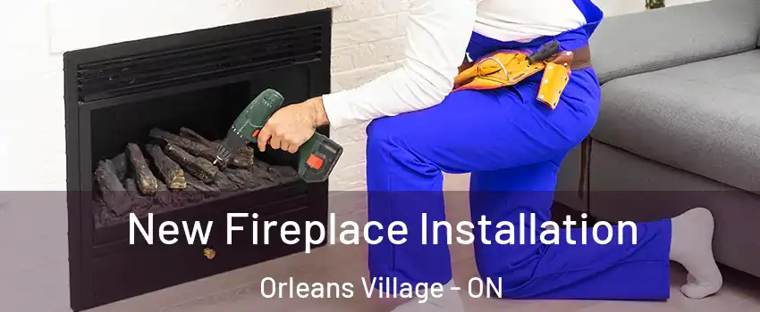  New Fireplace Installation Orleans Village - ON