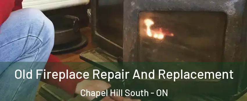 Old Fireplace Repair And Replacement Chapel Hill South - ON